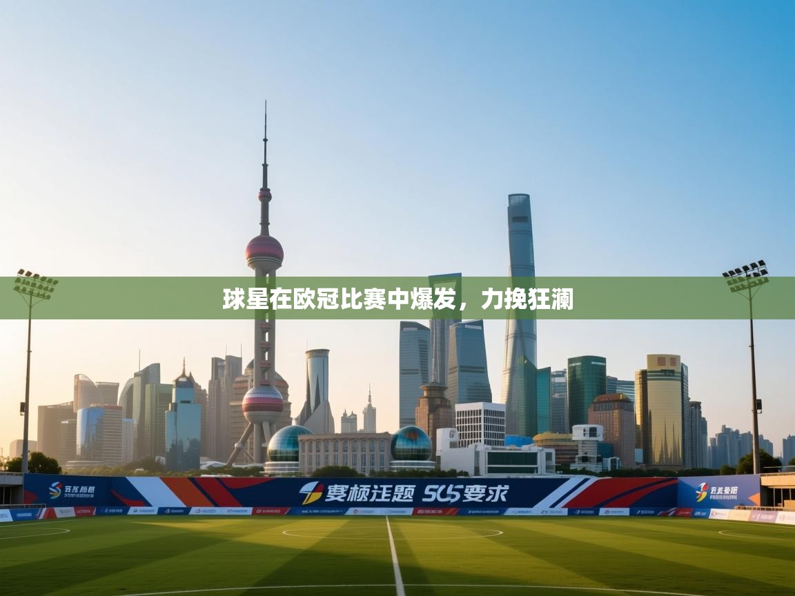 球星在欧冠比赛中爆发，力挽狂澜  第2张