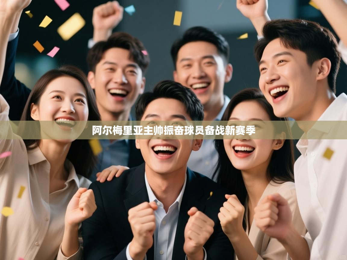 阿尔梅里亚主帅振奋球员备战新赛季  第2张